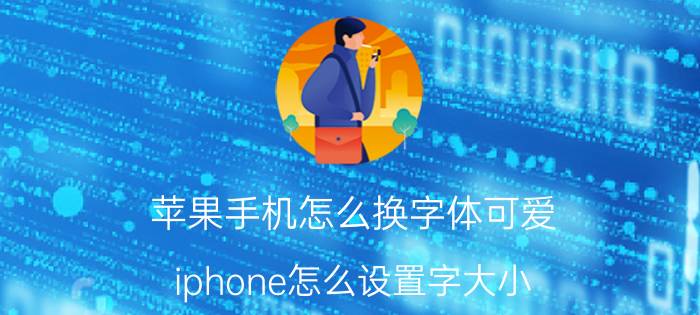 苹果手机怎么换字体可爱 iphone怎么设置字大小？